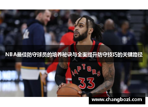 NBA最佳防守球员的培养秘诀与全面提升防守技巧的关键路径