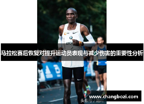 马拉松赛后恢复对提升运动员表现与减少伤害的重要性分析